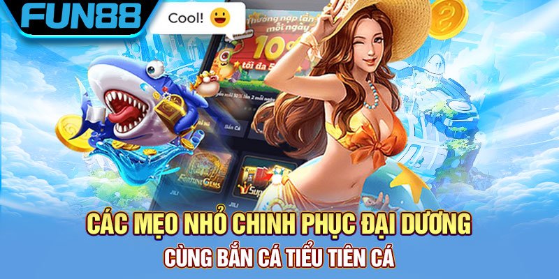 Mẹo nhỏ chinh phục đại dương cùng bắn cá tiểu tiên cá