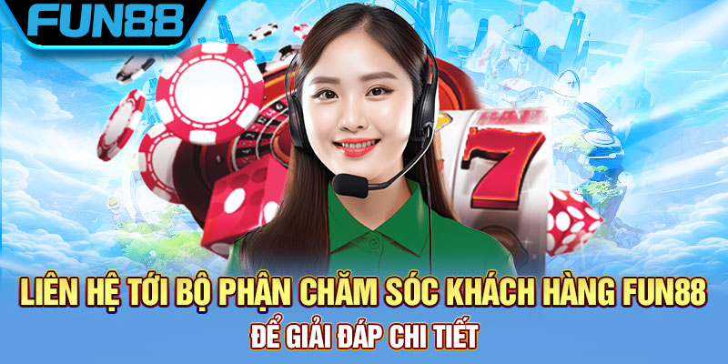 Liên hệ Fun88 được thực hiện khi nào?