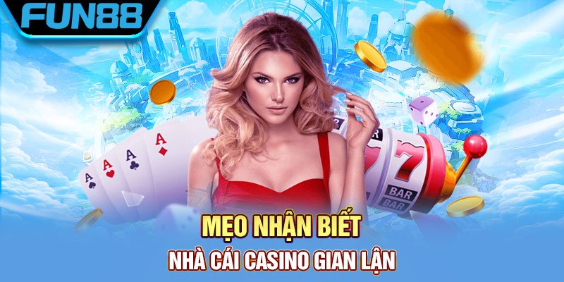 Dấu hiệu cho thấy nhà cái Casino cờ bạc bịp