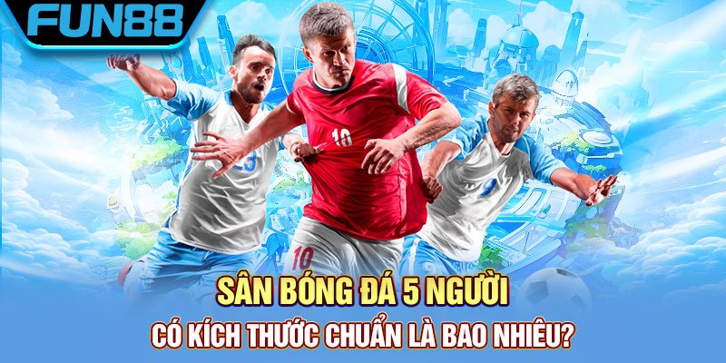 kích thước sân bóng 5 người